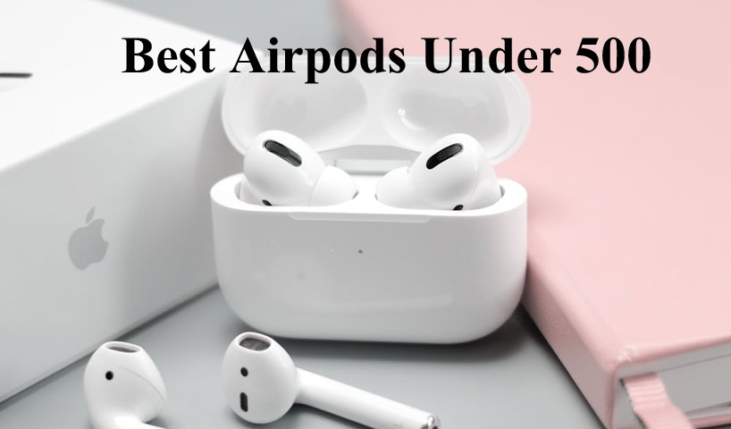 Best Airpods Under 500